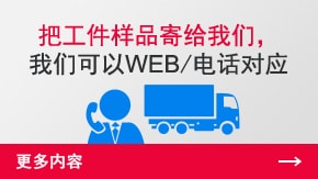 把工件樣品寄給我們，我們可以WEB/電話對應 | 更多內容